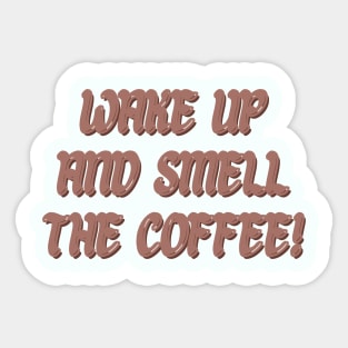 Wake up and smell the coffee! Sticker